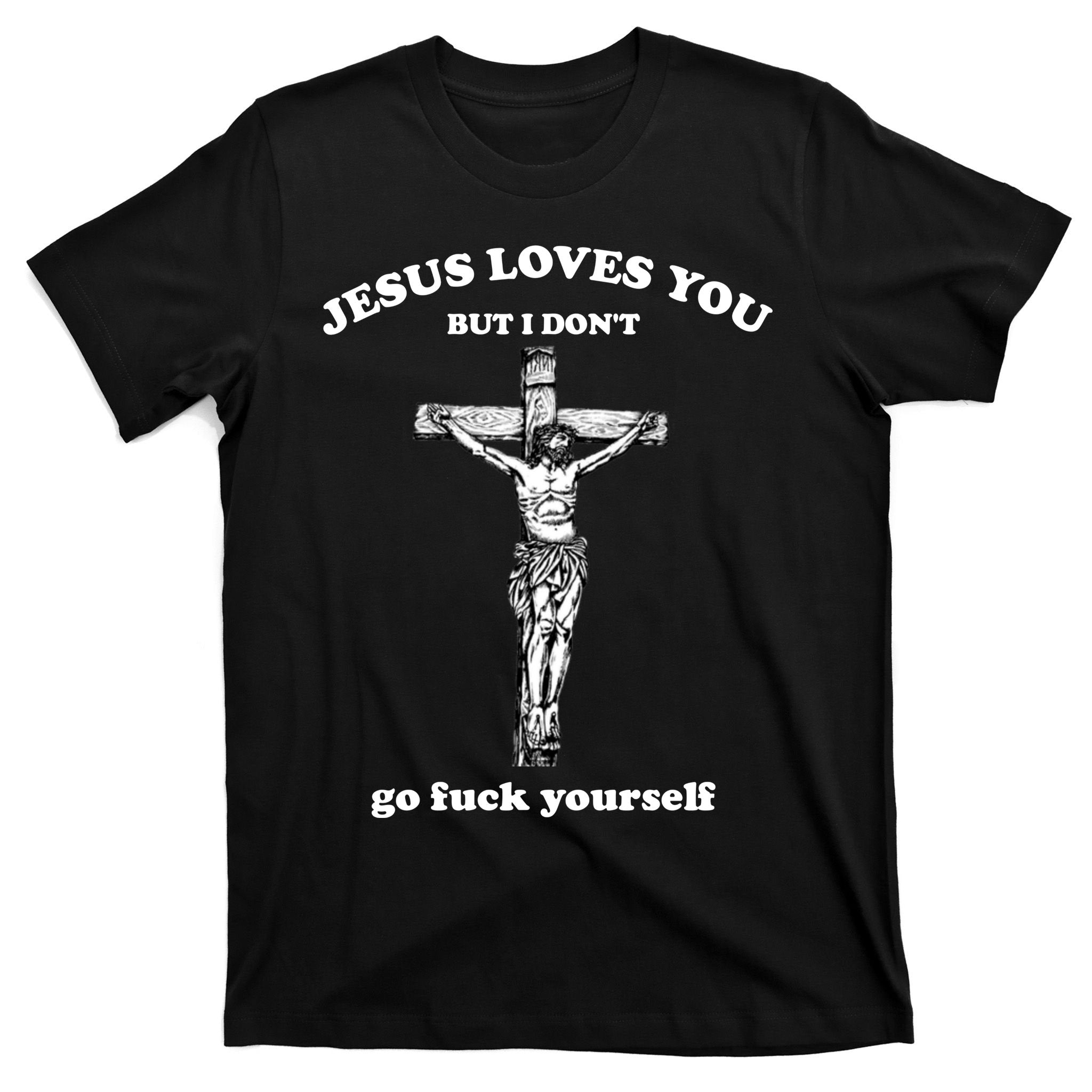 Jesus Loves You But I Don't Fvck Yourself T-Shirt