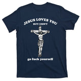 Jesus Loves You But I Don't Fvck Yourself T-Shirt