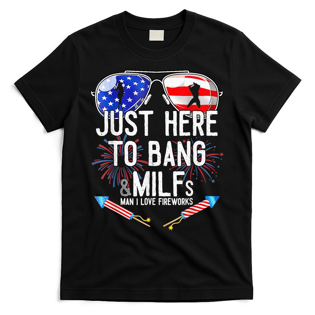 Just-Here To Bang & Milfs Man I Love Fireworks 4th Of July T-Shirt