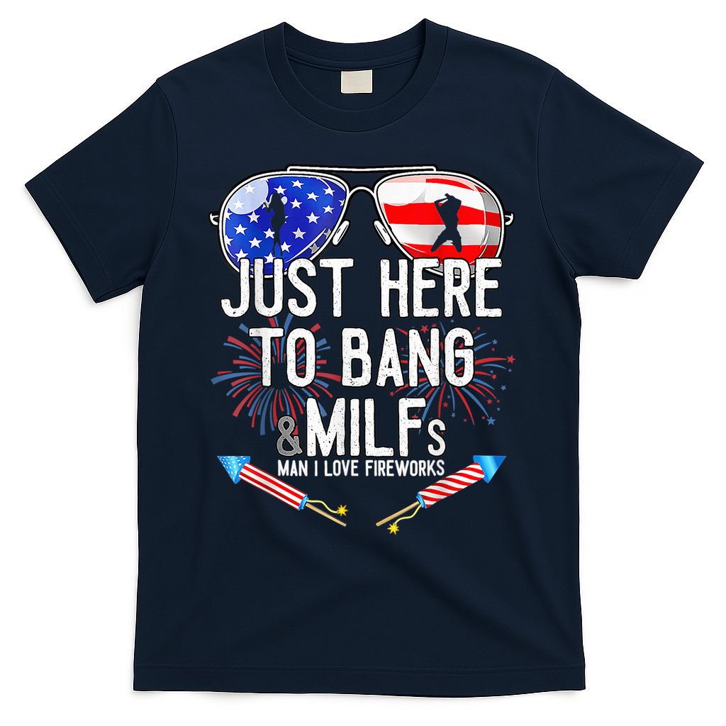 Just-Here To Bang & Milfs Man I Love Fireworks 4th Of July T-Shirt