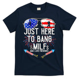 Just-Here To Bang & Milfs Man I Love Fireworks 4th Of July T-Shirt