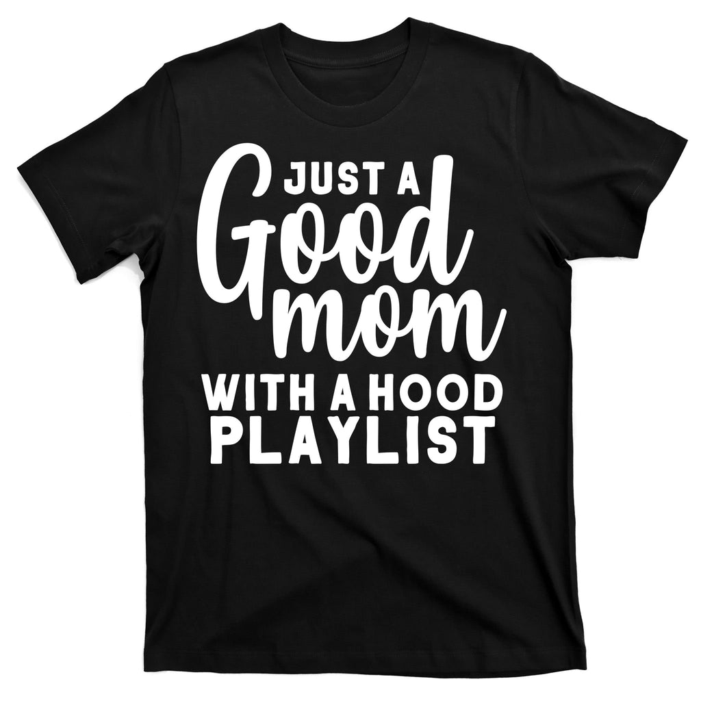 Just A Good Mom With A Hood Playlist T-Shirt