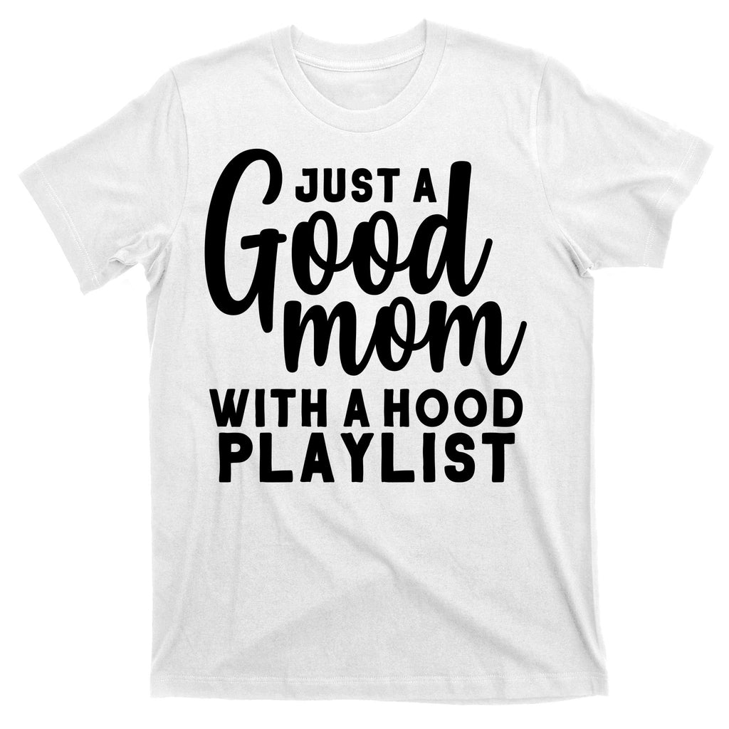 Just A Good Mom With A Hood Playlist T-Shirt