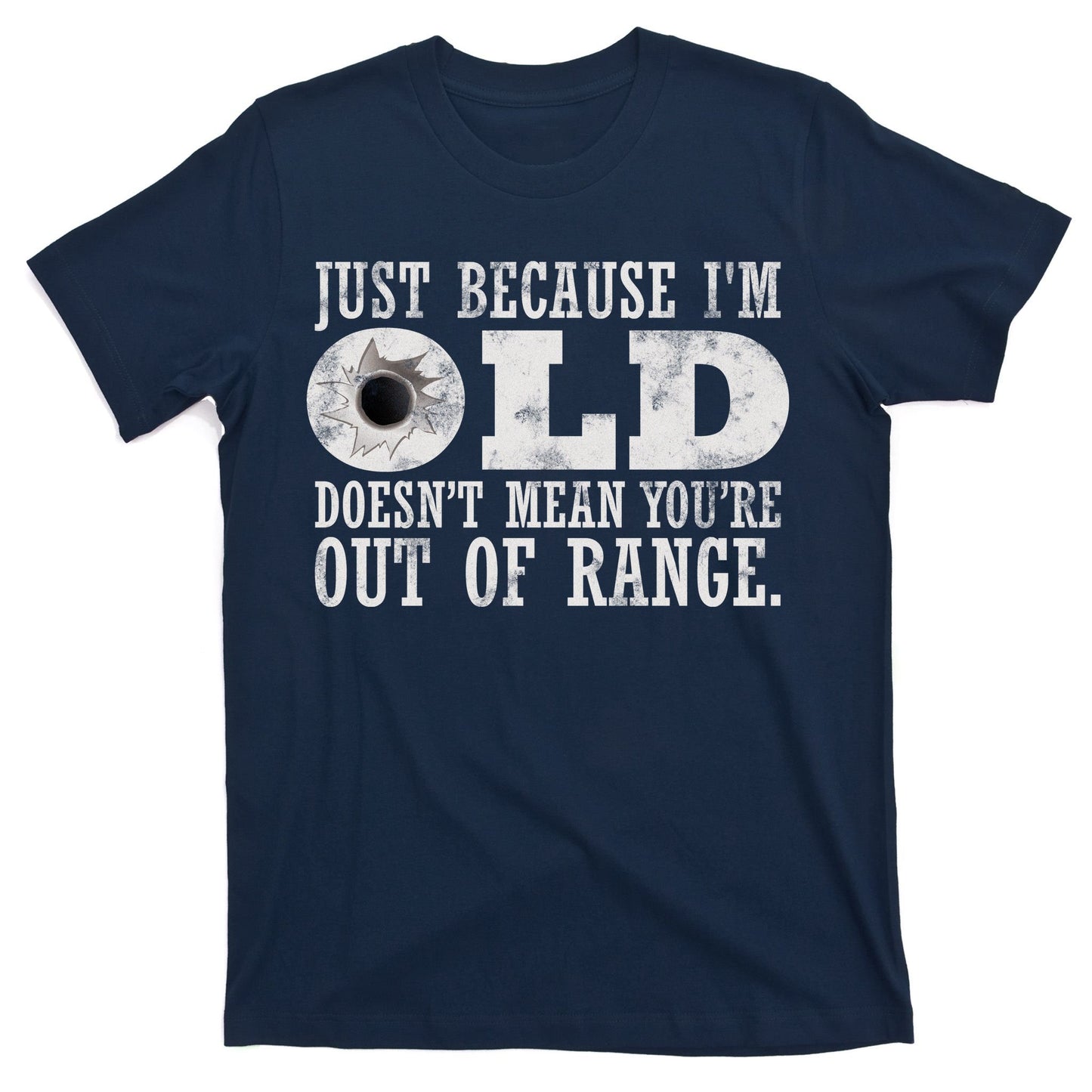 Just Because I'm Old Doesn't Mean Your Out Of Range T-Shirt