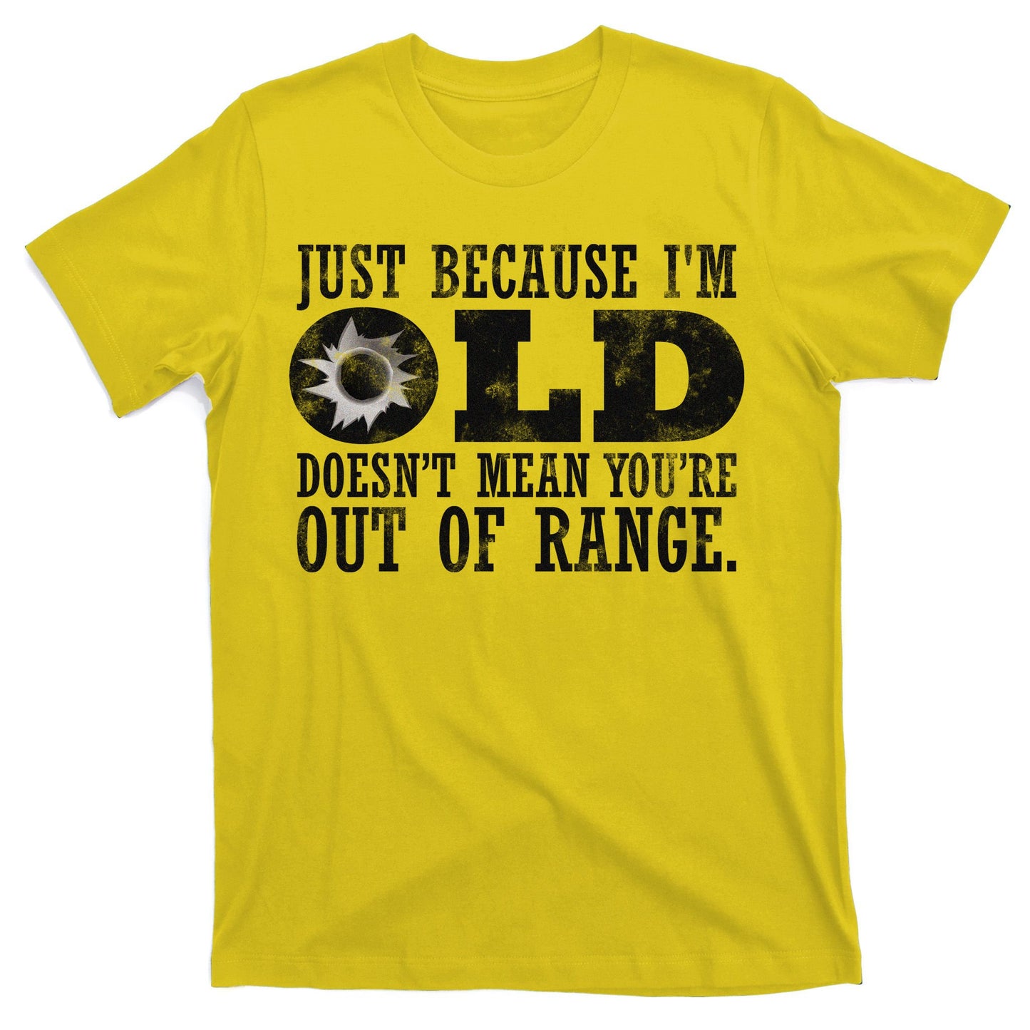 Just Because I'm Old Doesn't Mean Your Out Of Range T-Shirt
