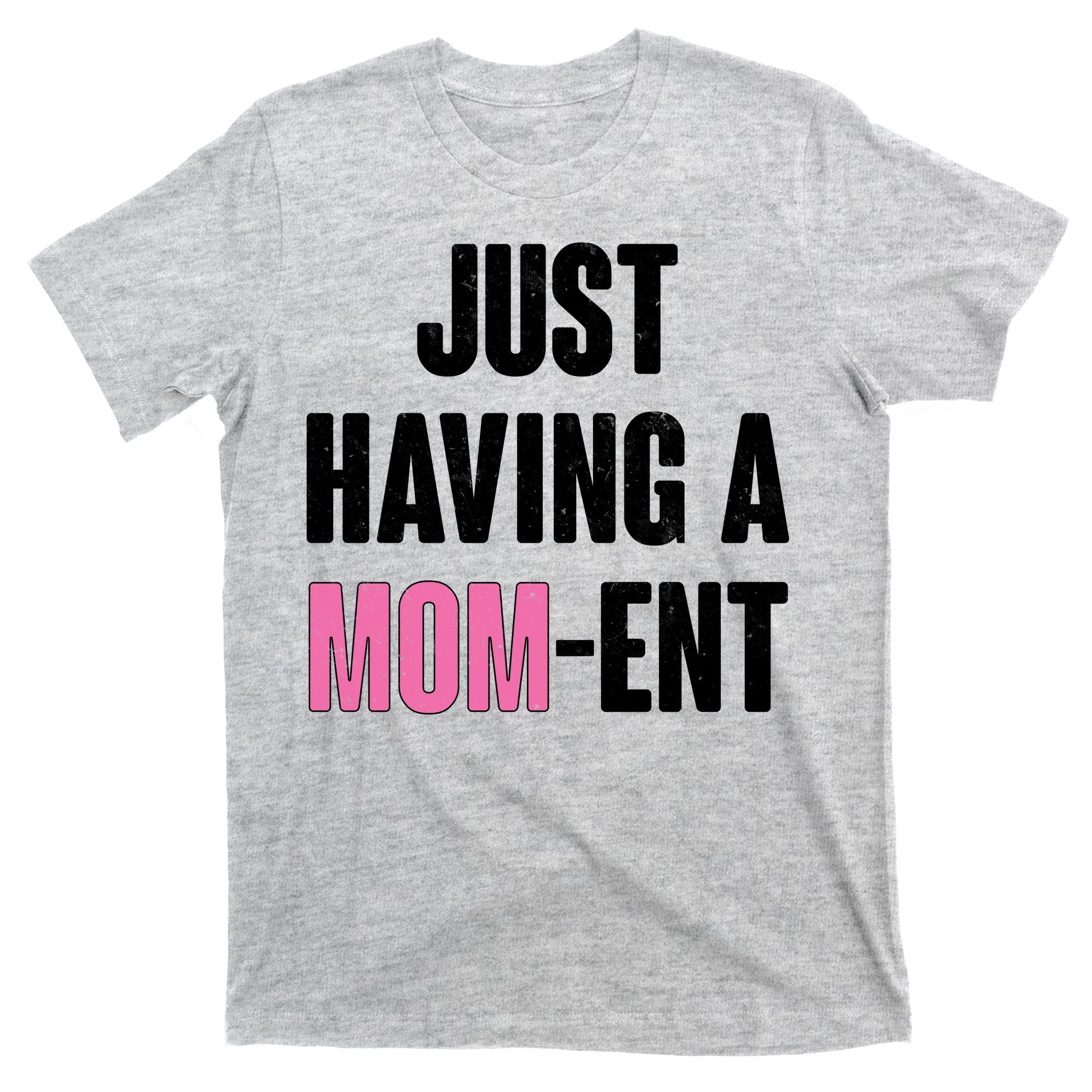 Just Having A Mom-ent T-Shirt