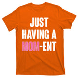 Just Having A Mom-ent T-Shirt