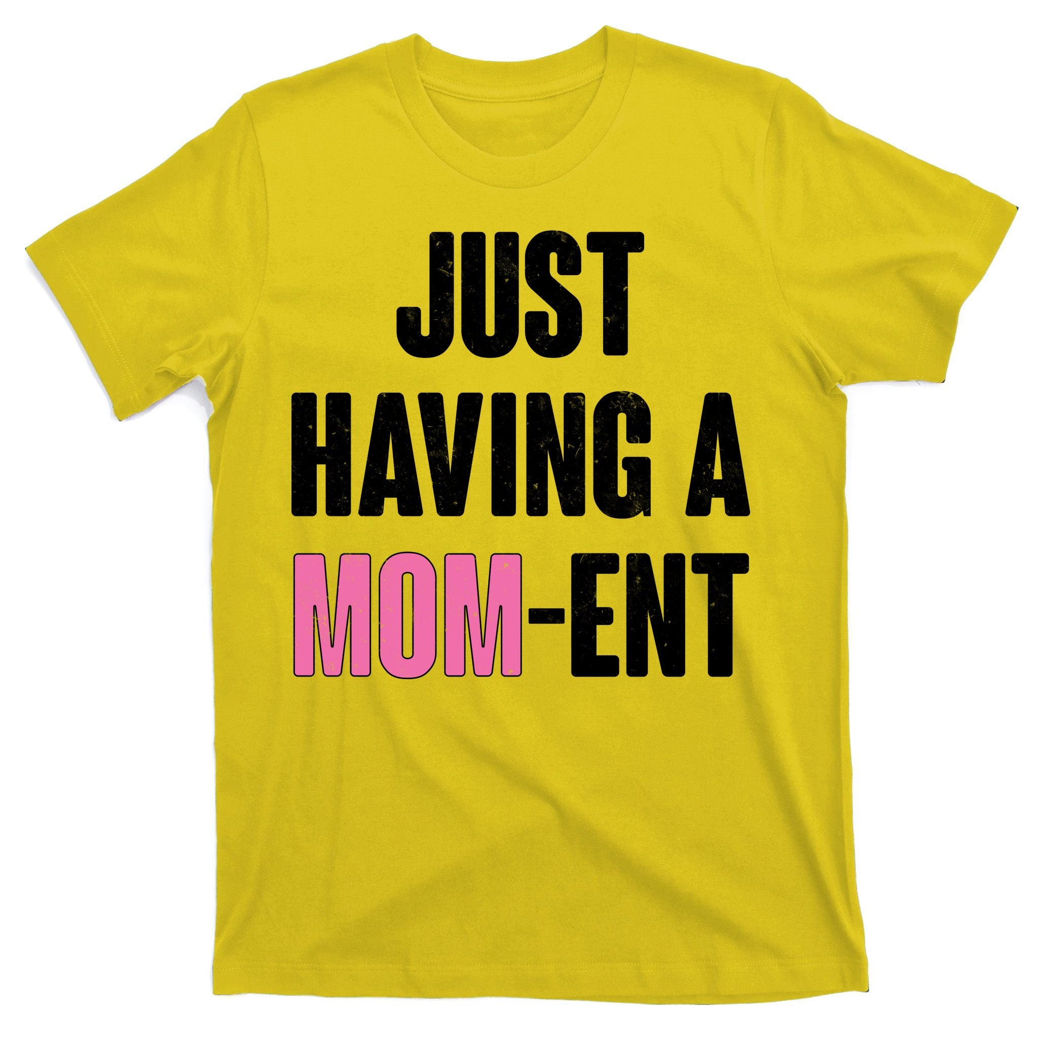 Just Having A Mom-ent T-Shirt