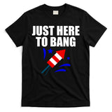 Just Here To Bang 4th Of  July T-Shirt