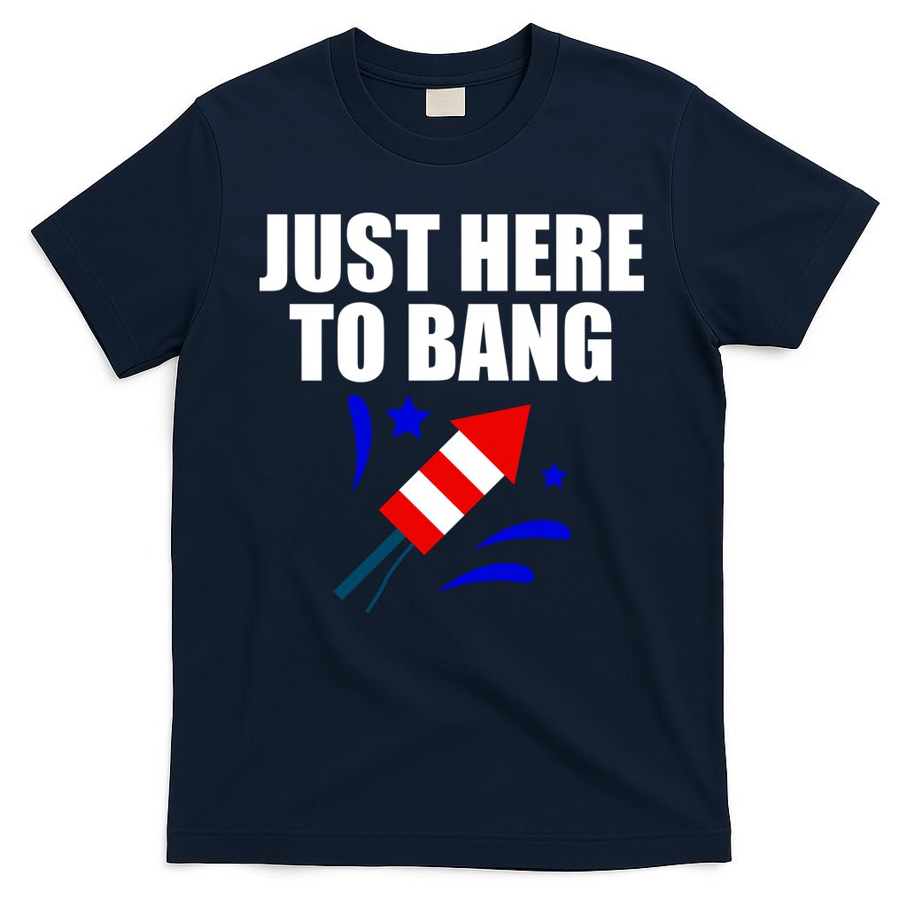 Just Here To Bang 4th Of  July T-Shirt