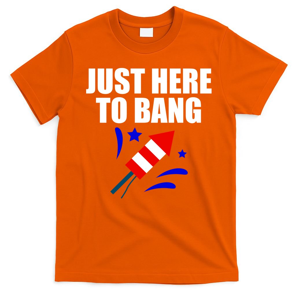 Just Here To Bang 4th Of  July T-Shirt