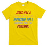 Jesus Was A Liberator Of The Oppressed Not A Mascot For The Powerful T-Shirt