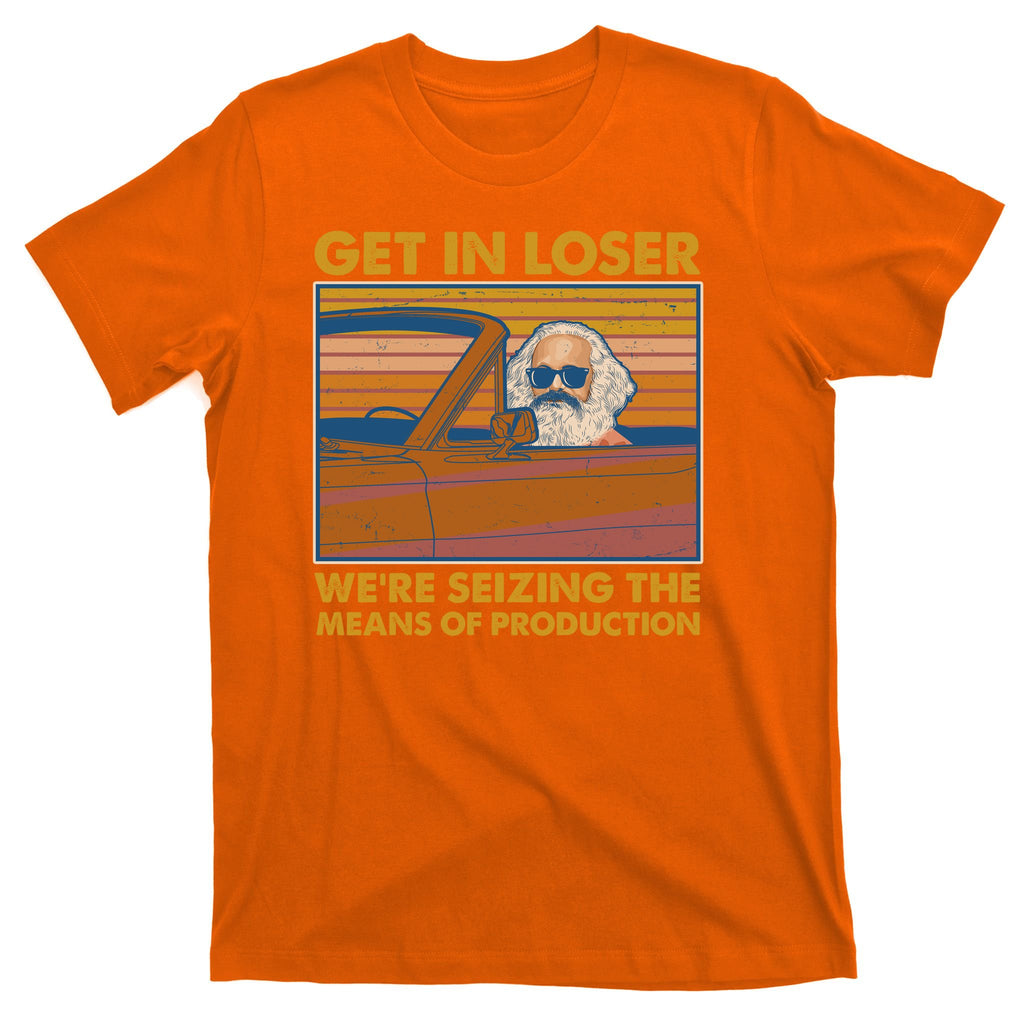 Karl Marx Get In Loser We're Seizing The Means Of Production  T-Shirt