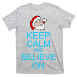 Keep Calm And Believe On Santa Christmas T-Shirt