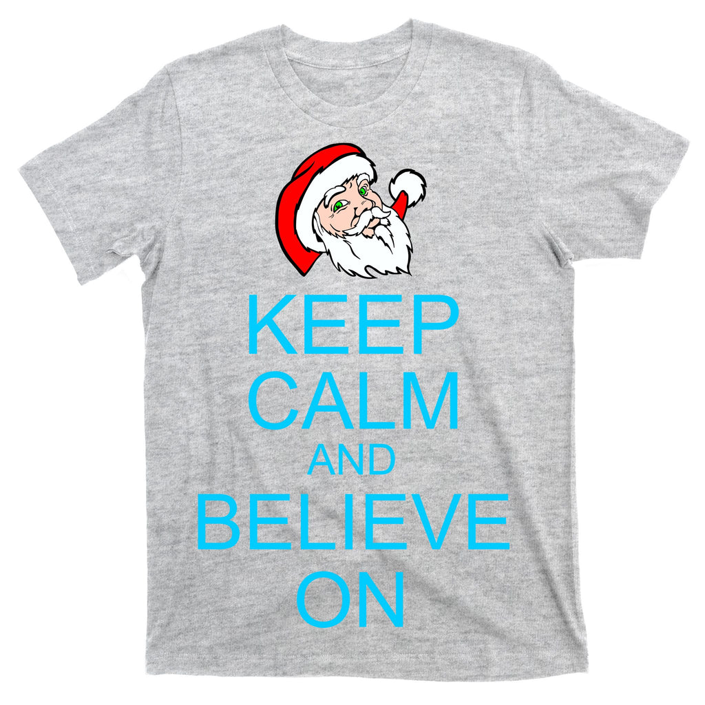 Keep Calm And Believe On Santa Christmas T-Shirt