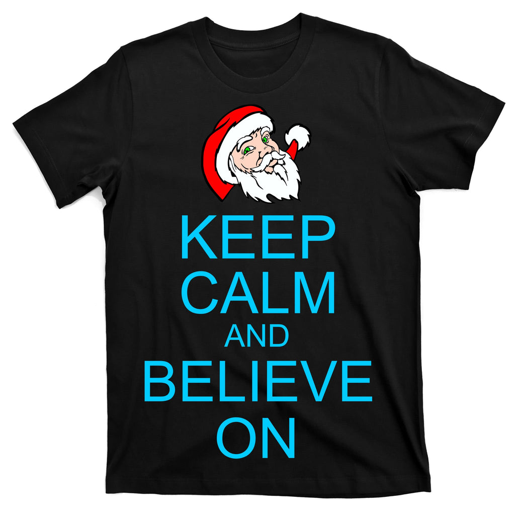 Keep Calm And Believe On Santa Christmas T-Shirt
