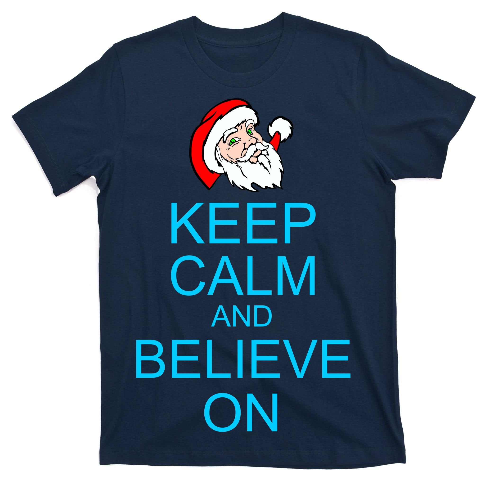Keep Calm And Believe On Santa Christmas T-Shirt