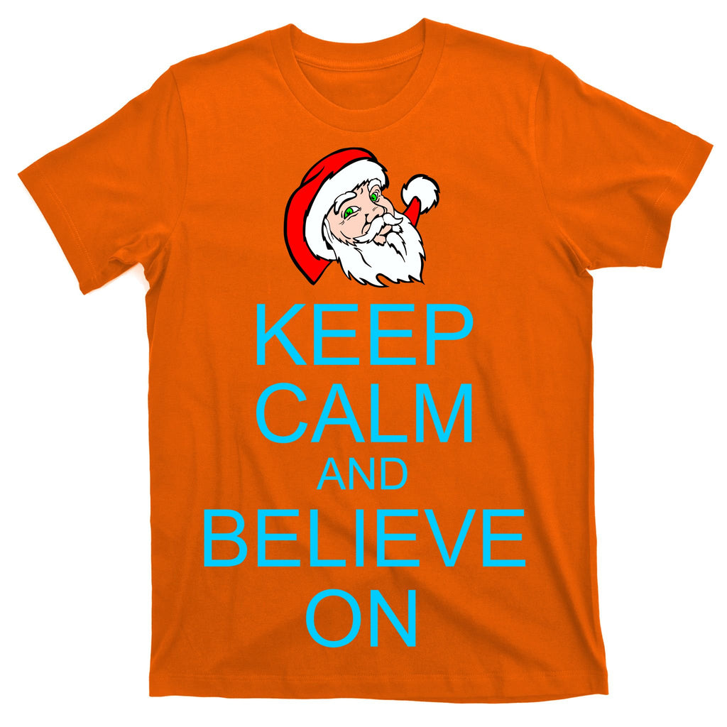 Keep Calm And Believe On Santa Christmas T-Shirt