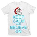 Keep Calm And Believe On Santa Christmas T-Shirt