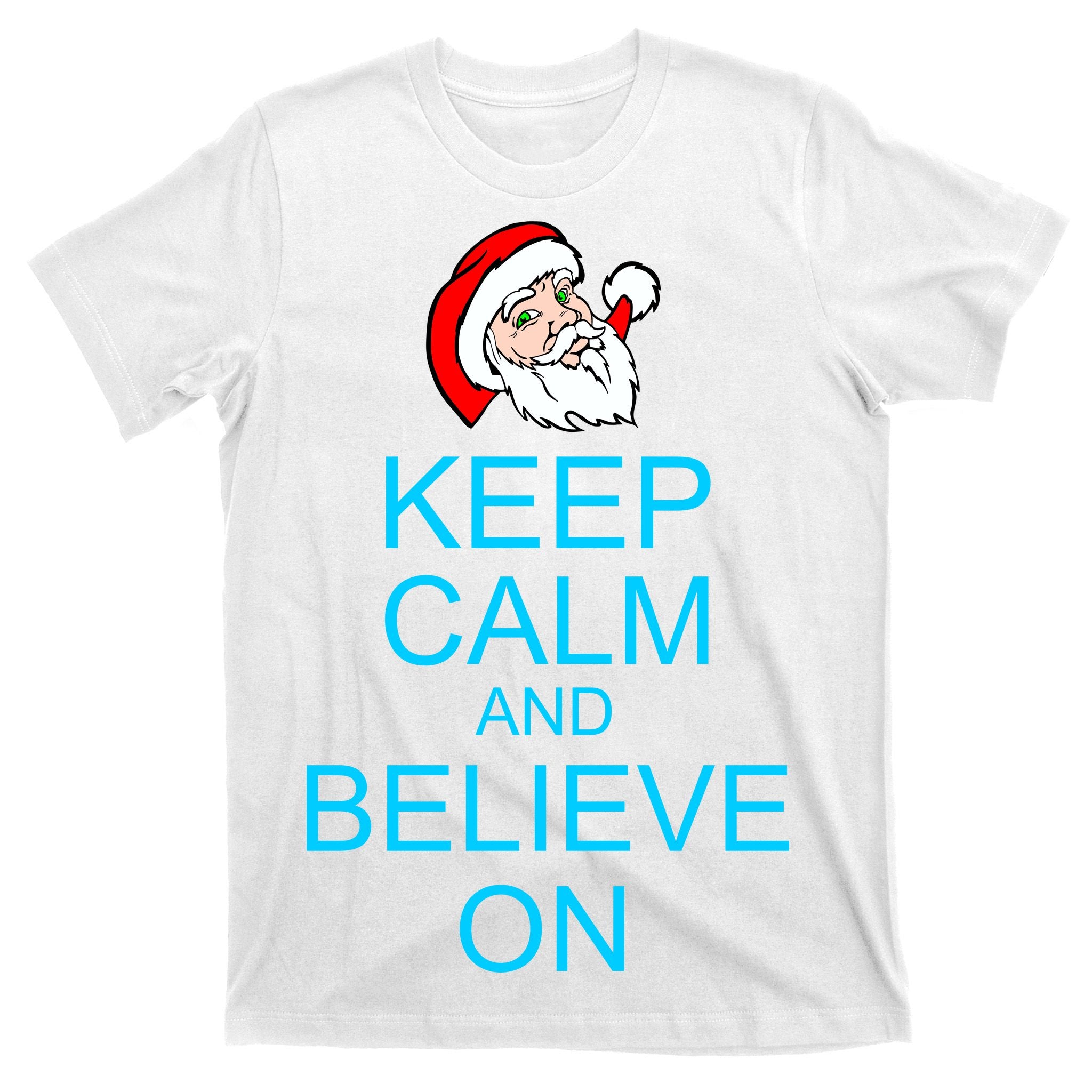 Keep Calm And Believe On Santa Christmas T-Shirt