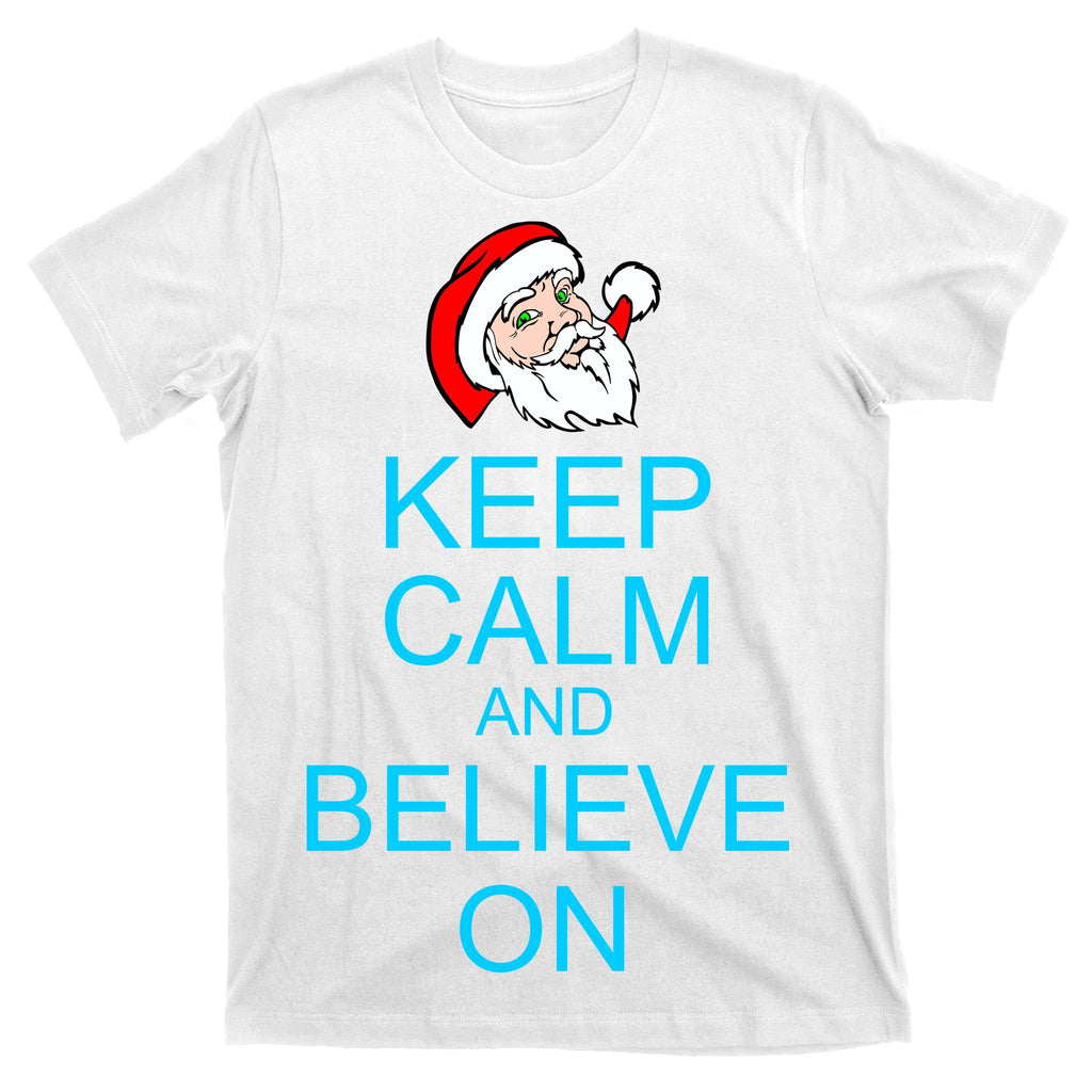 Keep Calm And Believe On Santa Christmas T-Shirt