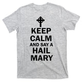Keep Calm And Say A Hail Mary T-Shirt