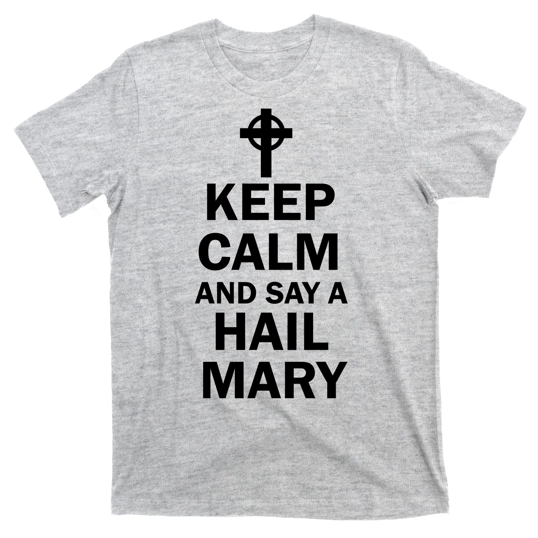 Keep Calm And Say A Hail Mary T-Shirt