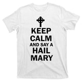 Keep Calm And Say A Hail Mary T-Shirt