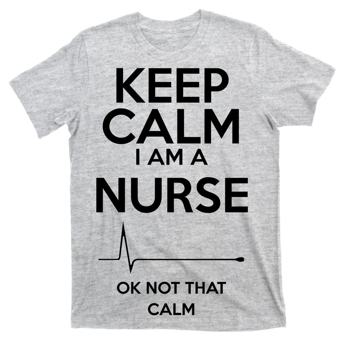 Keep Calm I Am A Nurse Pk Not That Calm T-Shirt