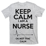 Keep Calm I Am A Nurse Pk Not That Calm T-Shirt