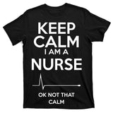 Keep Calm I Am A Nurse Pk Not That Calm T-Shirt