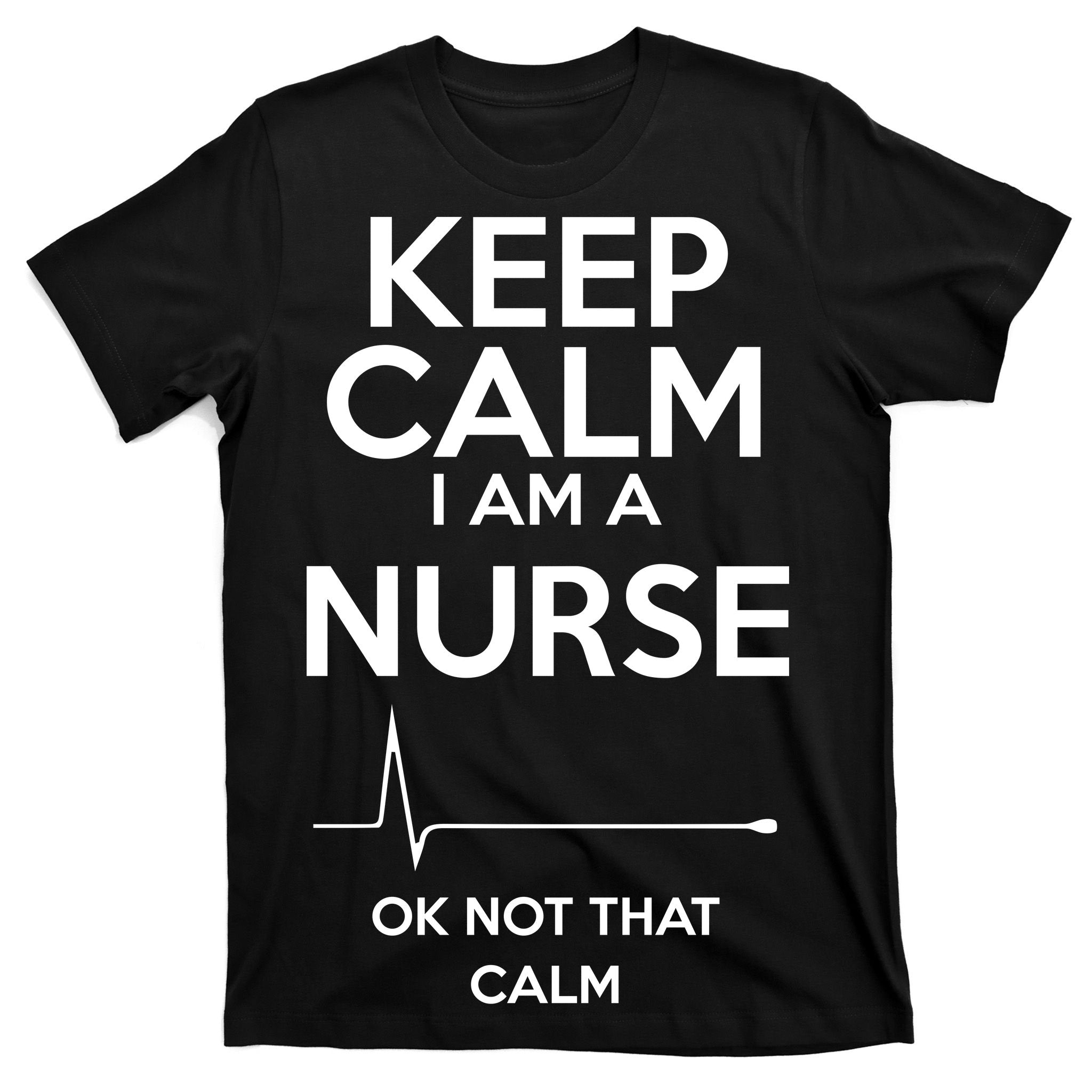 Keep Calm I Am A Nurse Pk Not That Calm T-Shirt