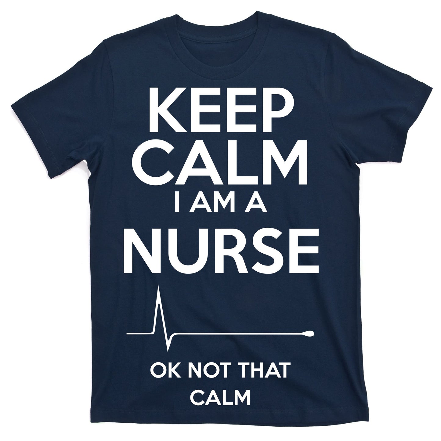 Keep Calm I Am A Nurse Pk Not That Calm T-Shirt
