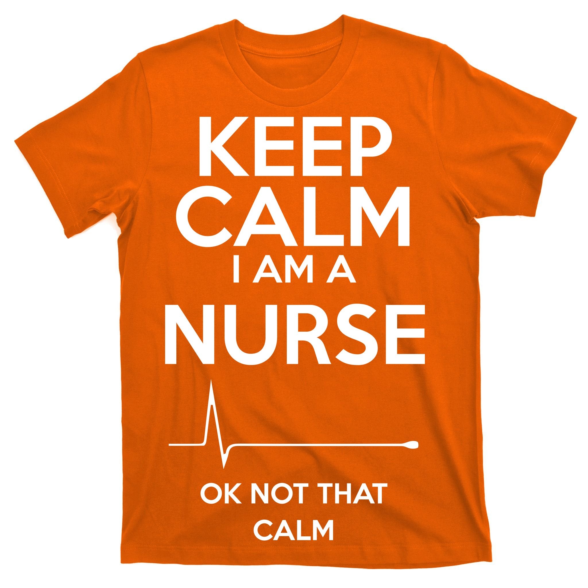 Keep Calm I Am A Nurse Pk Not That Calm T-Shirt