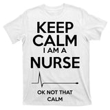 Keep Calm I Am A Nurse Pk Not That Calm T-Shirt