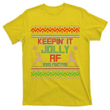 Keepin' It Jolly AF And Festive Ugly Sweater Christmas T-Shirt