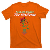 Kiss Me Under The Mistletoe T-Shirt