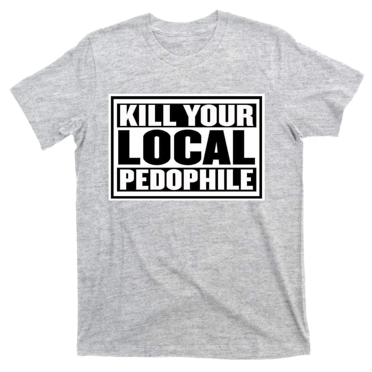 Kill Your Local Pedophile T-Shirt