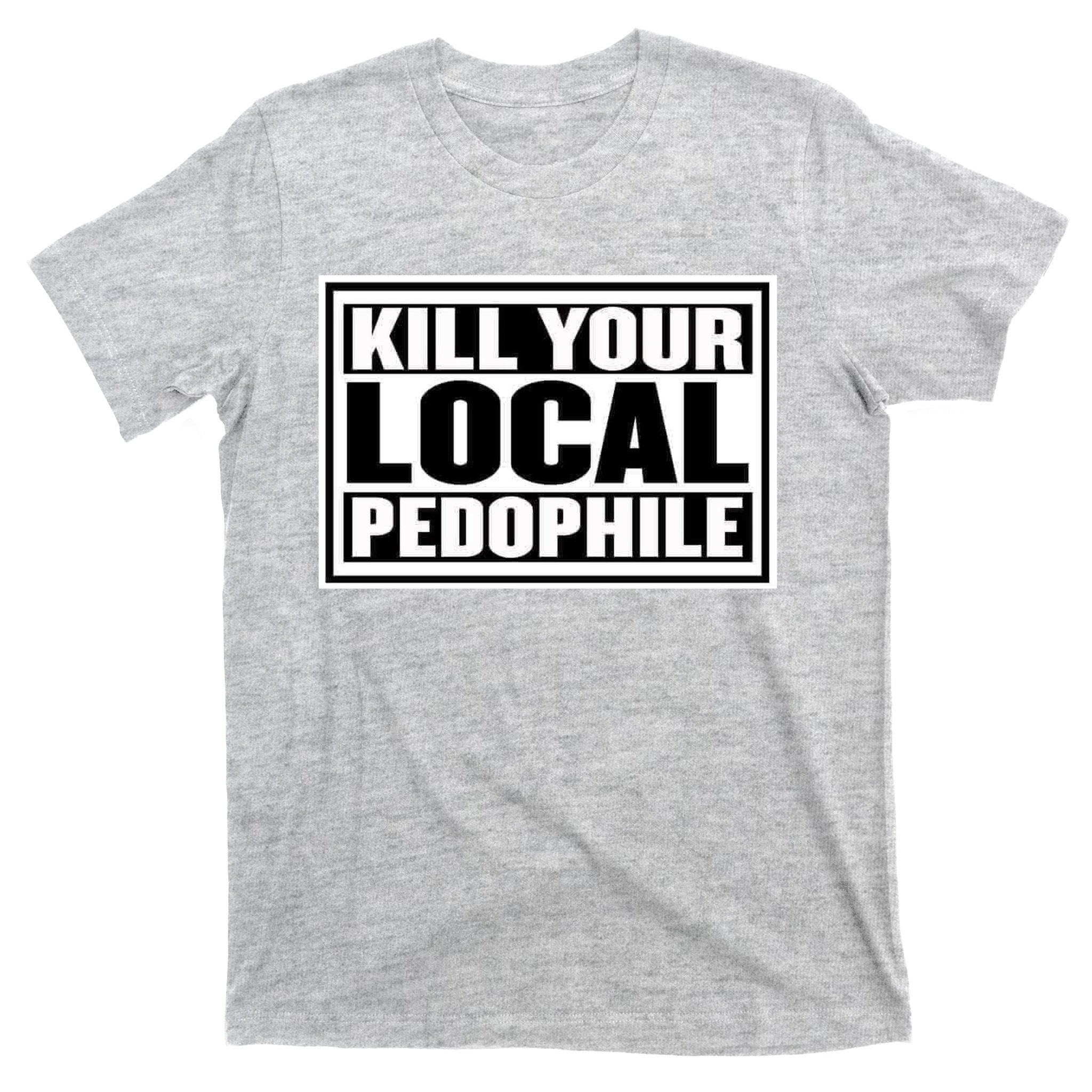 Kill Your Local Pedophile T-Shirt