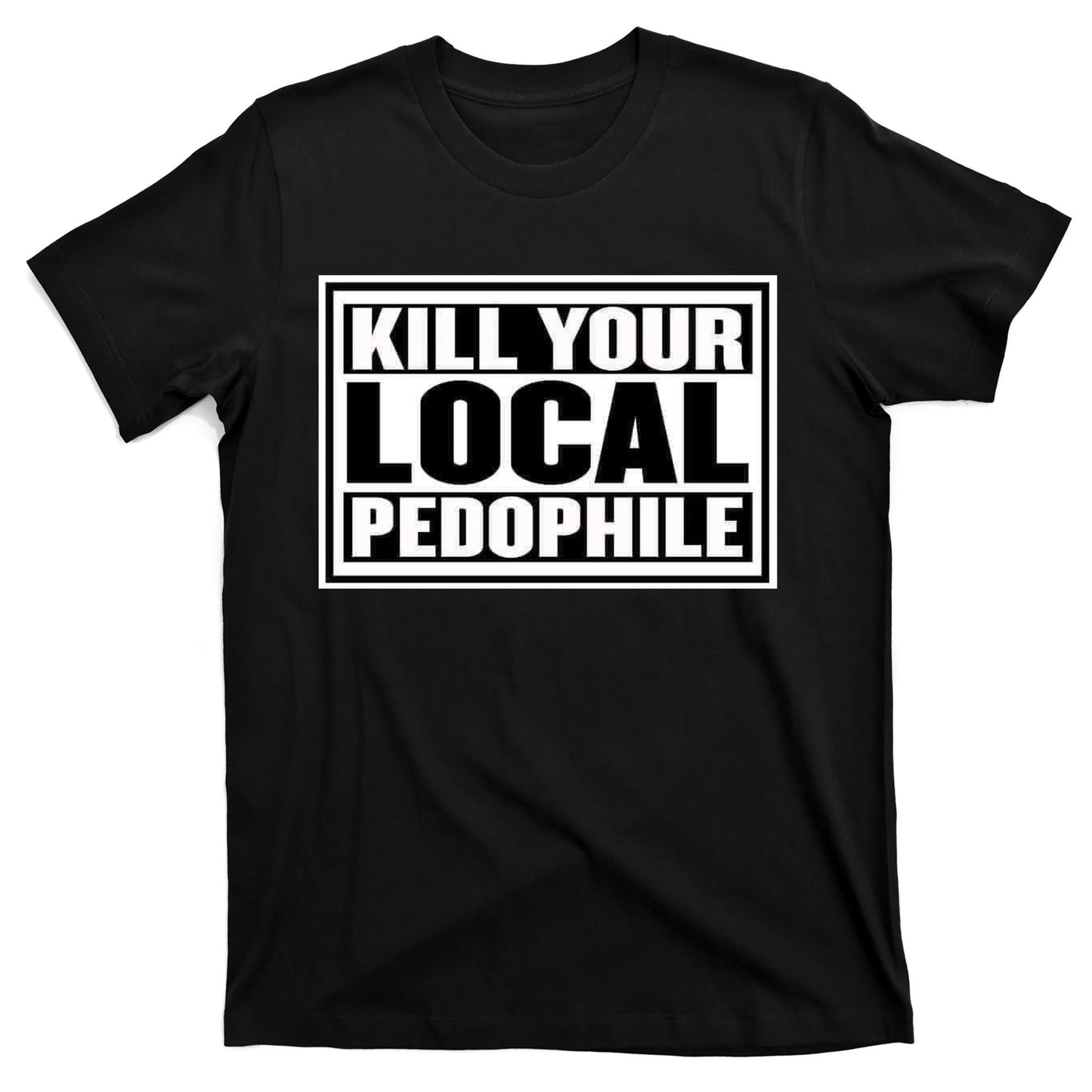 Kill Your Local Pedophile T-Shirt
