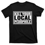 Kill Your Local Pedophile T-Shirt