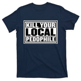 Kill Your Local Pedophile T-Shirt