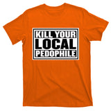 Kill Your Local Pedophile T-Shirt