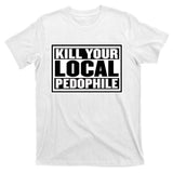 Kill Your Local Pedophile T-Shirt