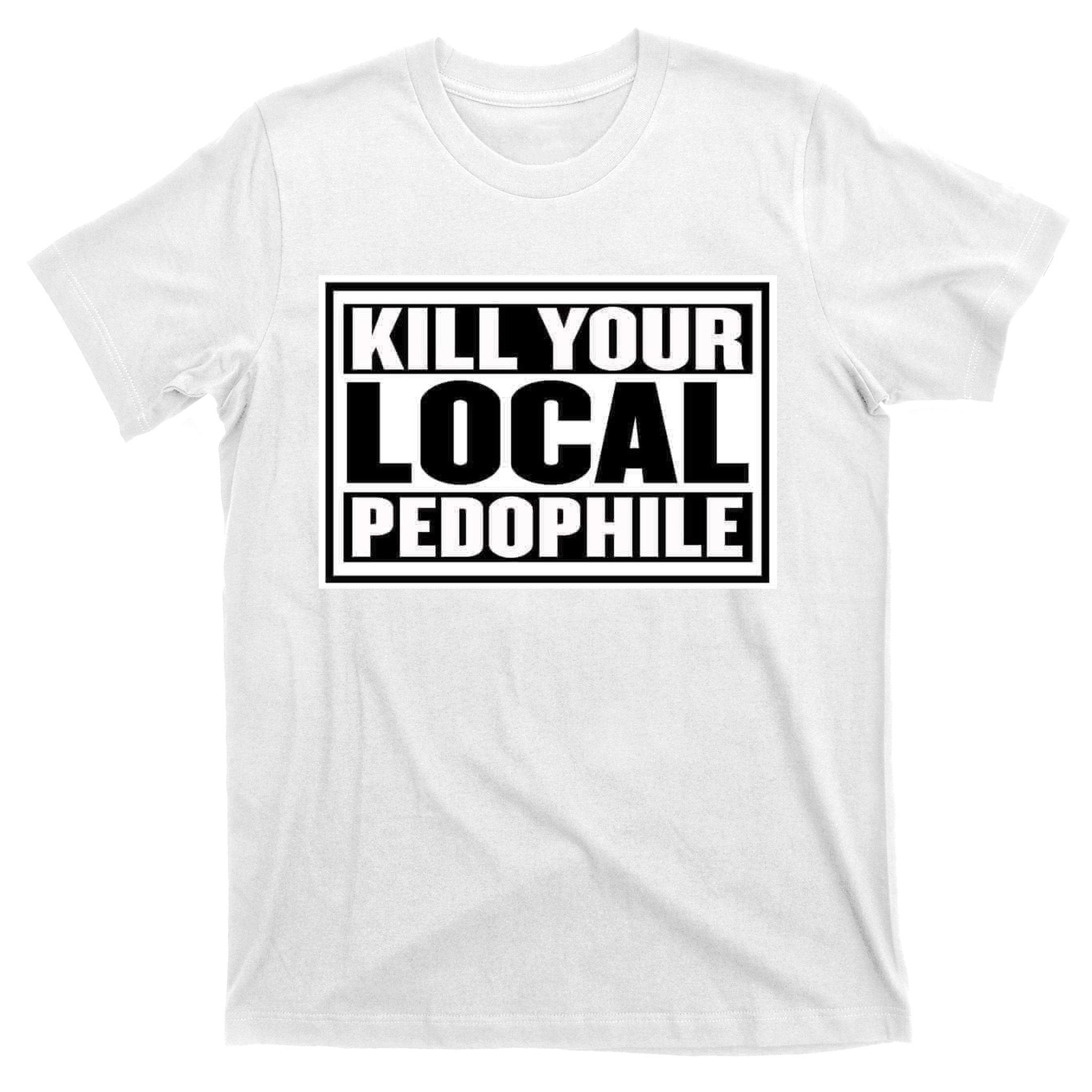 Kill Your Local Pedophile T-Shirt