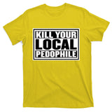 Kill Your Local Pedophile T-Shirt