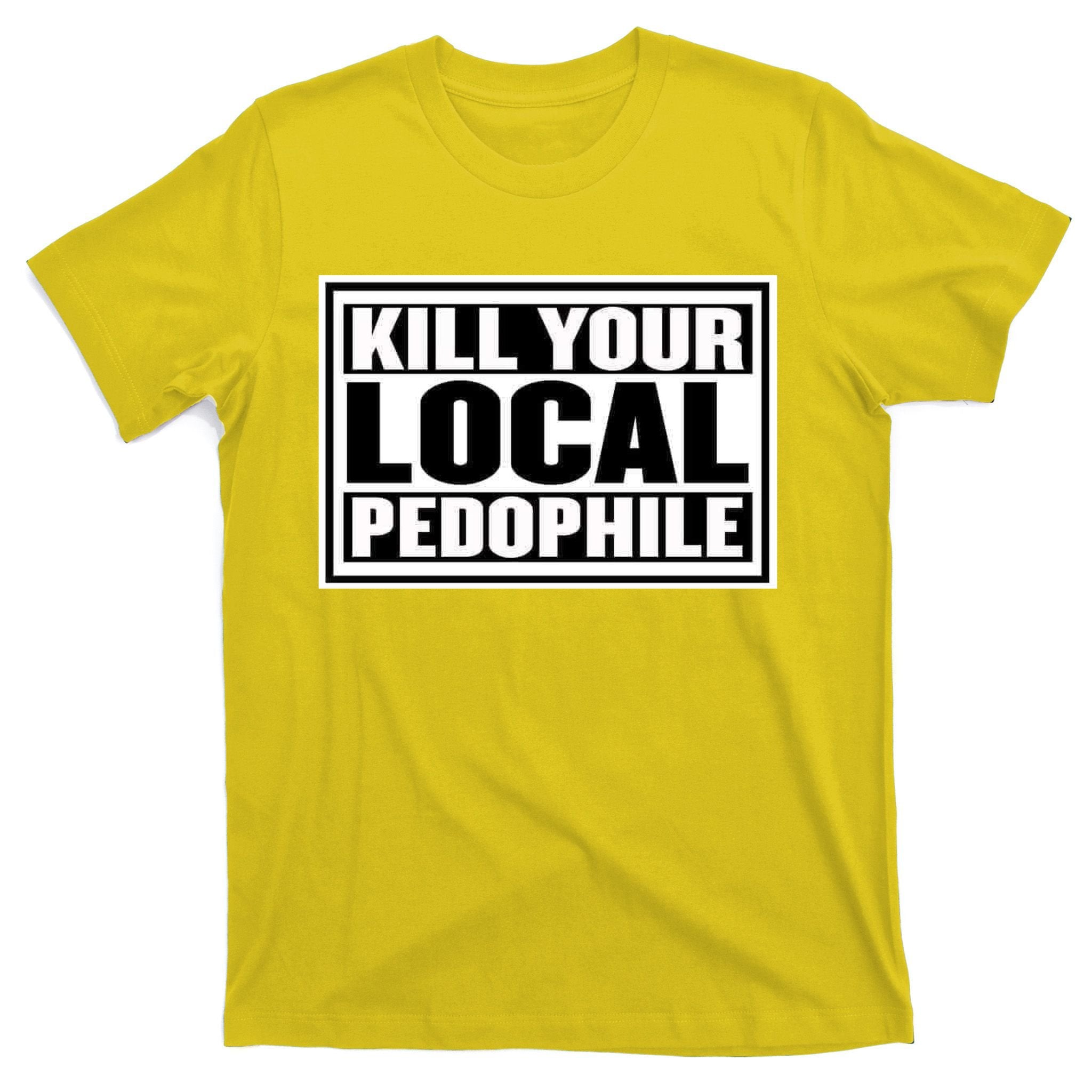Kill Your Local Pedophile T-Shirt