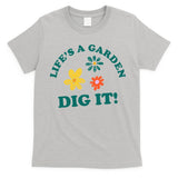 Life's A Garden, DIG IT! T-Shirt