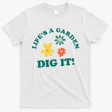 Life's A Garden, DIG IT! T-Shirt
