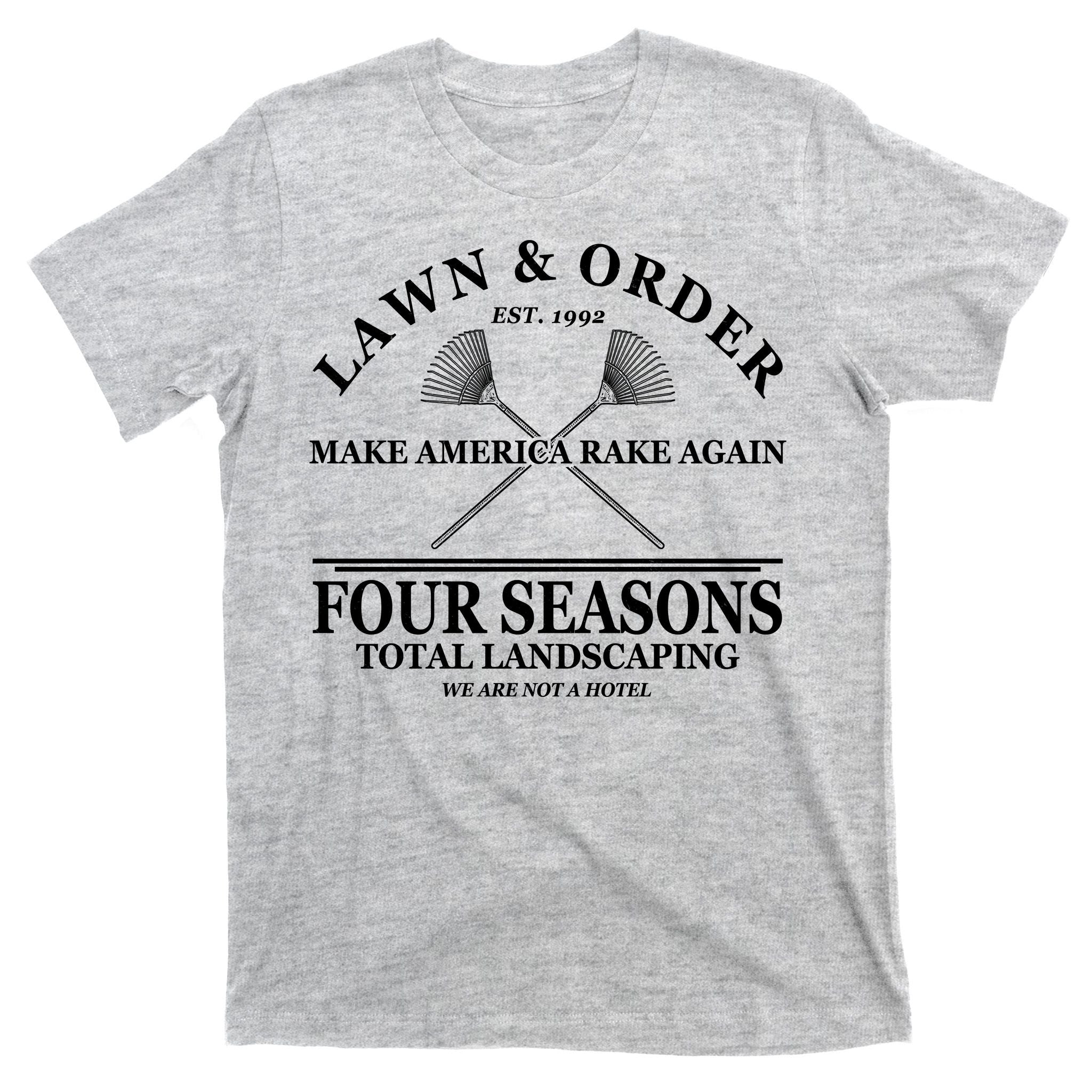 Lawn & Order Make America Rake Again Four Seasons Total Landscaping T-Shirt